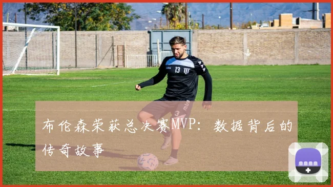 布伦森荣获总决赛MVP：数据背后的传奇故事