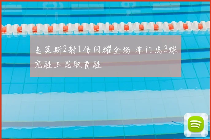 基莱斯2射1传闪耀全场 津门虎3球完胜玉昆取首胜
